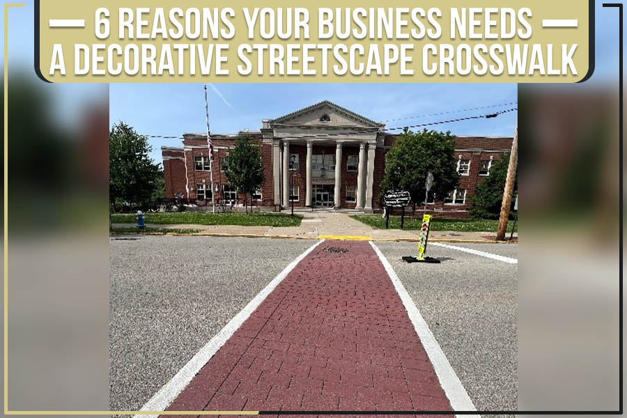6 Reasons Your Business Needs A Decorative Streetscape Crosswalk