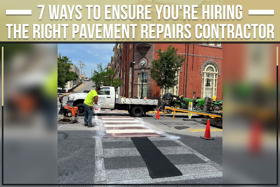 7 Ways to Ensure You’re Hiring the Right Pavement Repairs Contractor