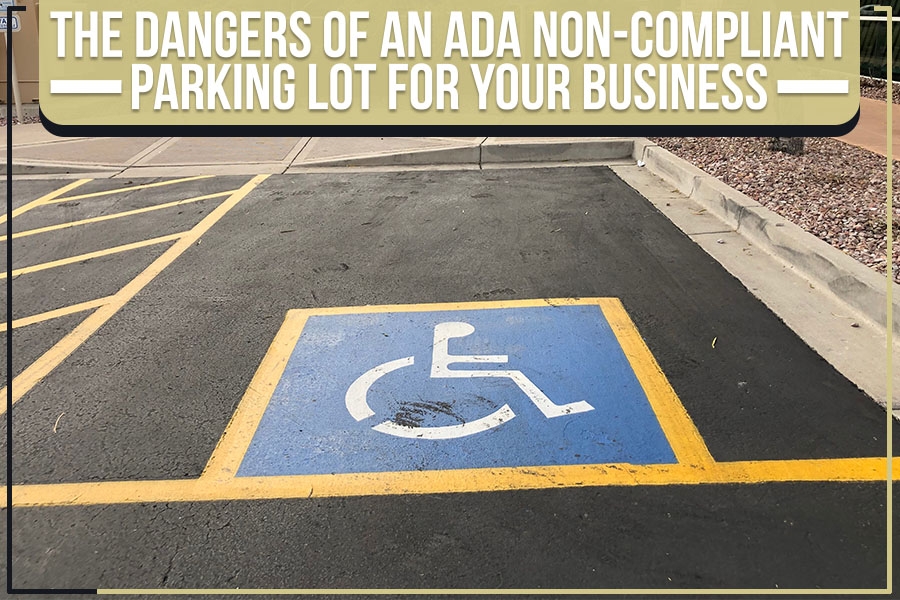The Dangers Of An ADA Non-Compliant Parking Lot For Your Business