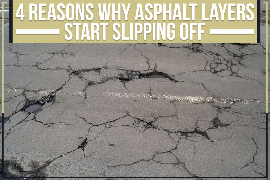 4 Reasons Why Asphalt Layers Start Slipping Off